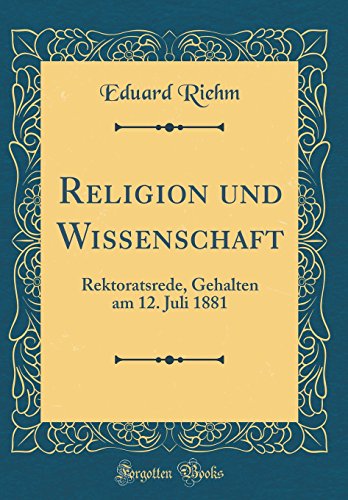 Stock image for Religion und Wissenschaft: Rektoratsrede, Gehalten am 12. Juli 1881 (Classic Reprint) for sale by PBShop.store US