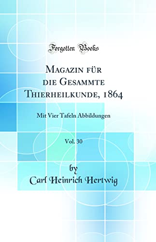 Beispielbild fr Magazin fr die Gesammte Thierheilkunde, 1864, Vol. 30 : Mit Vier Tafeln Abbildungen (Classic Reprint) zum Verkauf von Buchpark