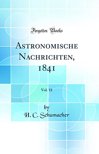 Beispielbild fr Astronomische Nachrichten, 1841, Vol. 18 (Classic Reprint) zum Verkauf von Buchpark