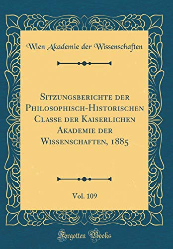 Beispielbild fr Sitzungsberichte der Philosophisch-Historischen Classe der Kaiserlichen Akademie der Wissenschaften, 1885, Vol. 109 (Classic Reprint) zum Verkauf von Buchpark