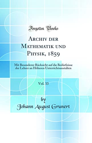 Beispielbild fr Archiv der Mathematik und Physik, 1859, Vol. 33 : Mit Besonderer Rcksicht auf die Bedrfnisse der Lehrer an Hheren Unterrichtsanstalten (Classic Reprint) zum Verkauf von Buchpark