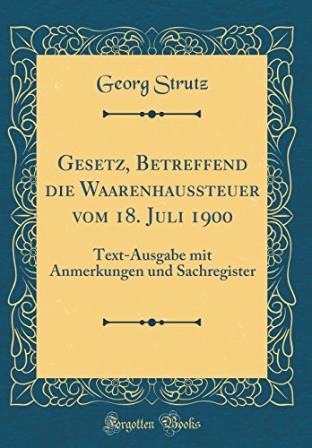 Stock image for Gesetz, Betreffend die Waarenhaussteuer vom 18. Juli 1900: Text-Ausgabe mit Anmerkungen und Sachregister (Classic Reprint) for sale by PBShop.store US