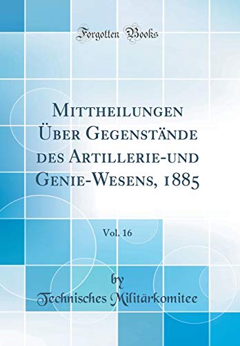 Beispielbild fr Mittheilungen ber Gegenstnde Des Artillerie-Und Genie-Wesens, 1885, Vol. 16 (Classic Reprint) zum Verkauf von Buchpark