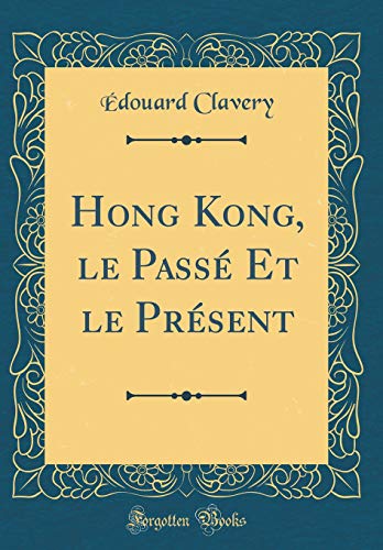 Imagen de archivo de Hong Kong, le Pass? Et le Pr?sent (Classic Reprint) a la venta por PBShop.store US