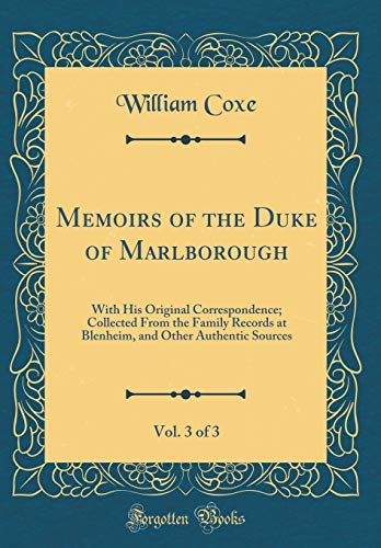 Beispielbild fr Memoirs of the Duke of Marlborough, Vol. 3 of 3 : With His Original Correspondence; Collected From the Family Records at Blenheim, and Other Authentic Sources (Classic Reprint) zum Verkauf von Buchpark