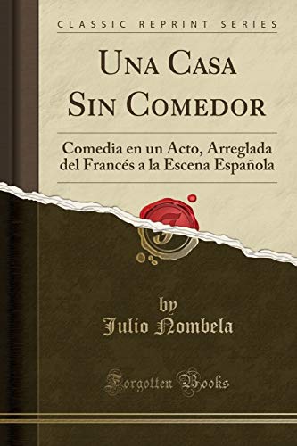 Beispielbild fr Una Casa Sin Comedor: Comedia en un Acto, Arreglada del Francs a la Escena Espaola (Classic Reprint) zum Verkauf von Revaluation Books