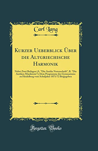 Beispielbild fr Kurzer Ueberblick ber die Altgriechische Harmonik : Nebst Zwei Beilagen (A. "Die Antike Notenschrift", B. "Die Antiken Musikreste"); Dem Programme des Gymnasiums zu Heidelberg vom Schuljahre 1871/72 Beigegeben (Classic Reprint) zum Verkauf von Buchpark