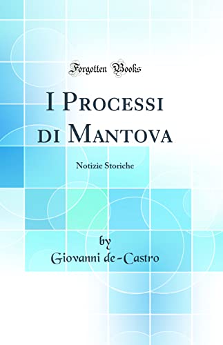 Stock image for I Processi di Mantova: Notizie Storiche (Classic Reprint) for sale by PBShop.store US