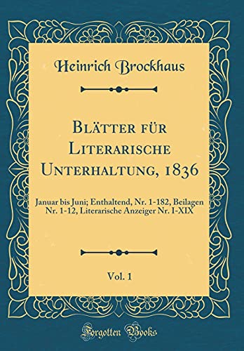 9780364698594: Bltter fr Literarische Unterhaltung, 1836, Vol. 1: Januar bis Juni; Enthaltend, Nr. 1-182, Beilagen Nr. 1-12, Literarische Anzeiger Nr. I-XIX (Classic Reprint)
