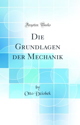 Imagen de archivo de Die Grundlagen der Mechanik (Classic Reprint) a la venta por Revaluation Books