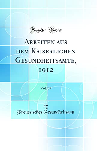 Beispielbild fr Arbeiten aus dem Kaiserlichen Gesundheitsamte, 1912, Vol. 38 (Classic Reprint) zum Verkauf von Buchpark