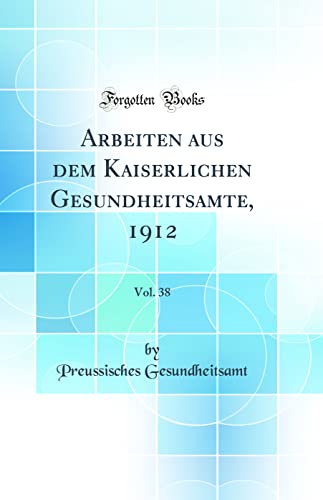 9780364705414: Arbeiten aus dem Kaiserlichen Gesundheitsamte, 1912, Vol. 38 (Classic Reprint)