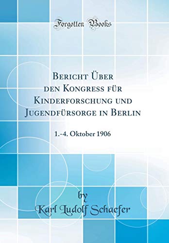 Imagen de archivo de Bericht ?ber den Kongress f?r Kinderforschung und Jugendf?rsorge in Berlin: 1.-4. Oktober 1906 (Classic Reprint) a la venta por PBShop.store US