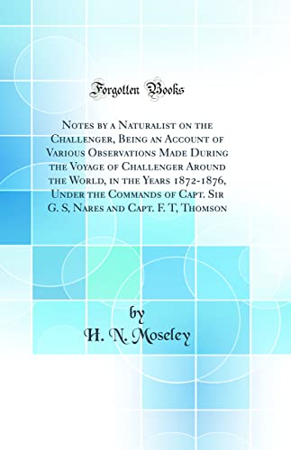 Stock image for Notes by a Naturalist on the Challenger, Being an Account of Various Observations Made During the Voyage of Challenger Around the World, in the Years and Capt F T, Thomson Classic Reprint for sale by PBShop.store US