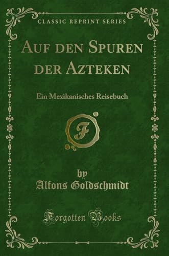 Beispielbild fr Auf den Spuren der Azteken Ein Mexikanisches Reisebuch Classic Reprint zum Verkauf von PBShop.store US