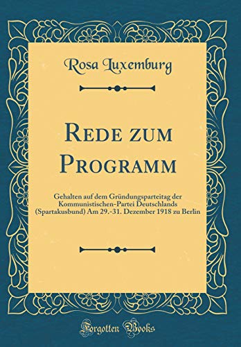 Beispielbild fr Rede zum Programm: Gehalten auf dem Gründungsparteitag der Kommunistischen-Partei Deutschlands (Spartakusbund) Am 29.-31. Dezember 1918 zu Berlin (Classic Reprint) zum Verkauf von WorldofBooks