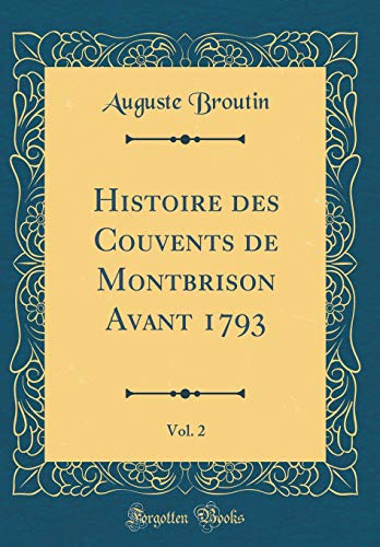 Stock image for Histoire des Couvents de Montbrison Avant 1793, Vol 2 Classic Reprint for sale by PBShop.store US