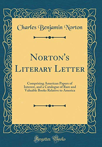 Stock image for Norton's Literary Letter Comprising American Papers of Interest, and a Catalogue of Rare and Valuable Books Relative to America Classic Reprint for sale by PBShop.store US