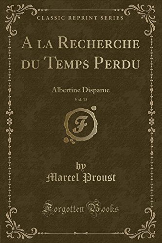 Stock image for A la Recherche du Temps Perdu, Vol. 13: Albertine Disparue (Classic Reprint) for sale by Forgotten Books