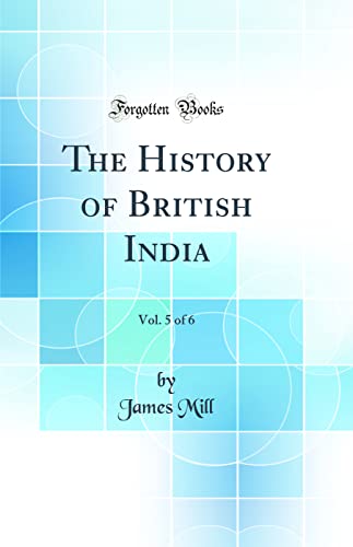 Beispielbild fr The History of British India, Vol. 5 of 6 (Classic Reprint) zum Verkauf von Buchpark
