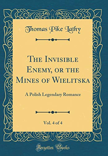 Imagen de archivo de The Invisible Enemy, or the Mines of Wielitska, Vol 4 of 4 A Polish Legendary Romance Classic Reprint a la venta por PBShop.store US
