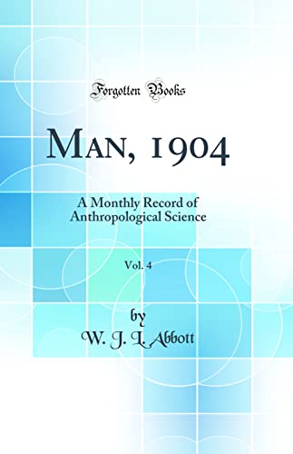 Stock image for Man, 1904, Vol. 4: A Monthly Record of Anthropological Science (Classic Reprint) for sale by PBShop.store US