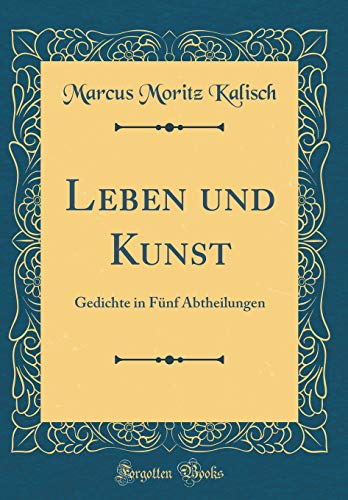 Beispielbild fr Leben und Kunst : Gedichte in Fnf Abtheilungen (Classic Reprint) zum Verkauf von Buchpark
