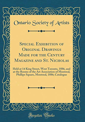 Stock image for Special Exhibition of Original Drawings Made for the Century Magazine and St. Nicholas: Held at 14 King Street, West Toronto, 1886, and at the Rooms of the Art Association of Montreal, Phillips Square, Montreal, 1886; Catalogue (Classic Reprint) for sale by PBShop.store US