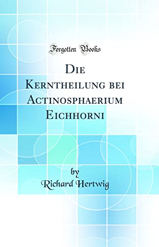 Stock image for Die Kerntheilung bei Actinosphaerium Eichhorni (Classic Reprint) for sale by PBShop.store US