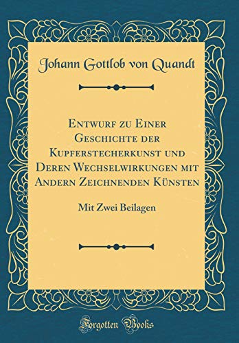 Imagen de archivo de Entwurf zu Einer Geschichte der Kupferstecherkunst und Deren Wechselwirkungen mit Andern Zeichnenden K?nsten: Mit Zwei Beilagen (Classic Reprint) a la venta por PBShop.store US