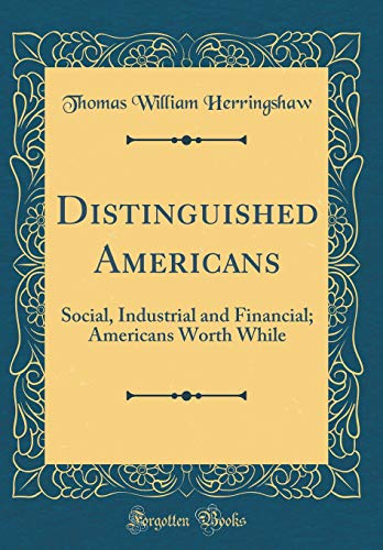 Stock image for Distinguished Americans: Social, Industrial and Financial; Americans Worth While (Classic Reprint) for sale by PBShop.store US