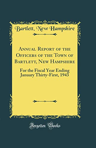 9780364842690: Annual Report of the Officers of the Town of Bartlett, New Hampshire: For the Fiscal Year Ending January Thirty-First, 1943 (Classic Reprint)