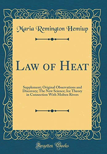 9780364849354: Law of Heat: Supplement; Original Observations and Discovery; The New Science; Ice Theory in Connection With Molten Rivers (Classic Reprint)