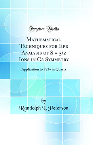 Stock image for Mathematical Techniques for Epr Analysis of S = 5/2 Ions in C2 Symmetry: Application to Fe3+ in Quartz (Classic Reprint) for sale by PBShop.store US