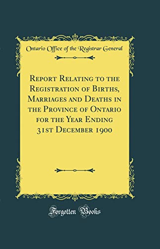 Beispielbild fr Report Relating to the Registration of Births, Marriages and Deaths in the Province of Ontario for the Year Ending 31st December 1900 (Classic Reprint) zum Verkauf von PBShop.store US
