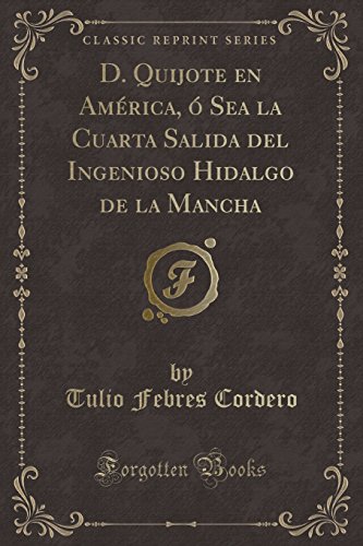 Stock image for D. Quijote En Am?rica, ? Sea La Cuarta Salida del Ingenioso Hidalgo de la Mancha (Classic Reprint) for sale by PBShop.store US