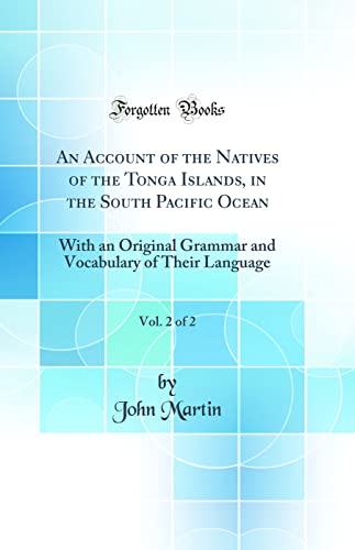 Stock image for An Account of the Natives of the Tonga Islands, in the South Pacific Ocean, Vol. 2 of 2: With an Original Grammar and Vocabulary of Their Language (Classic Reprint) for sale by PBShop.store US