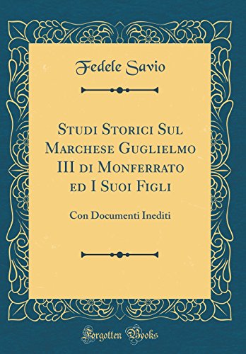 Stock image for Studi Storici Sul Marchese Guglielmo III di Monferrato ed I Suoi Figli Con Documenti Inediti Classic Reprint for sale by PBShop.store US