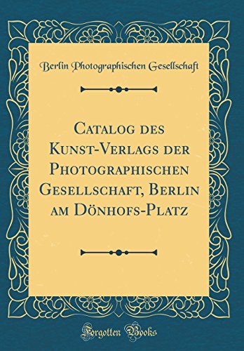 Stock image for Catalog des KunstVerlags der Photographischen Gesellschaft, Berlin am DnhofsPlatz Classic Reprint for sale by PBShop.store US