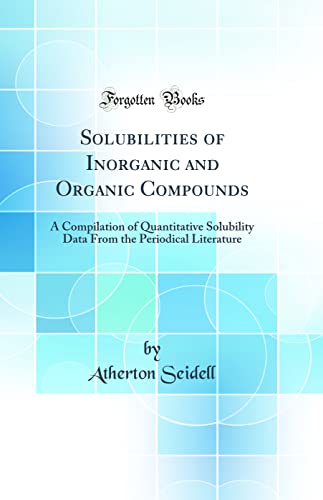 Stock image for Solubilities of Inorganic and Organic Compounds: A Compilation of Quantitative Solubility Data From the Periodical Literature (Classic Reprint) for sale by PBShop.store US