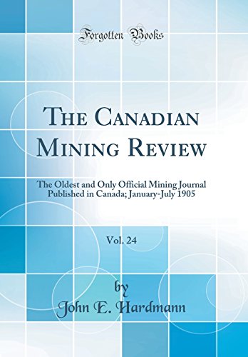 Imagen de archivo de The Canadian Mining Review, Vol 24 The Oldest and Only Official Mining Journal Published in Canada JanuaryJuly 1905 Classic Reprint a la venta por PBShop.store US