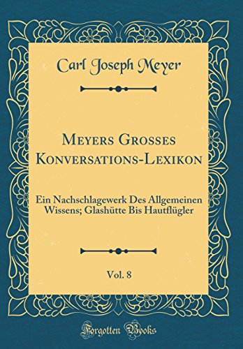 Stock image for Meyers Groes KonversationsLexikon, Vol 8 Ein Nachschlagewerk Des Allgemeinen Wissens Glashtte Bis Hautflgler Classic Reprint for sale by PBShop.store US