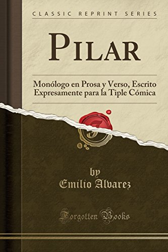 Imagen de archivo de Pilar: Mon logo en Prosa y Verso, Escrito Expresamente para la Tiple C mica a la venta por Forgotten Books