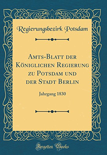 Beispielbild fr Amts-Blatt der Kniglichen Regierung zu Potsdam und der Stadt Berlin : Jahrgang 1830 (Classic Reprint) zum Verkauf von Buchpark