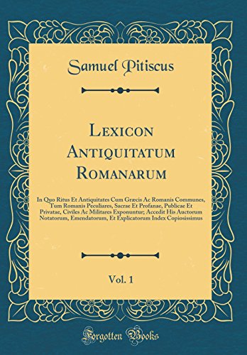 Stock image for Lexicon Antiquitatum Romanarum, Vol 1 In Quo Ritus Et Antiquitates Cum Grcis Ac Romanis Communes, Tum Romanis Peculiares, Sacrae Et Profanae, Auctorum Notatorum, Emendatorum, Et Explic for sale by PBShop.store US