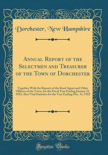 Stock image for Annual Report of the Selectmen and Treasurer of the Town of Dorchester: Together With the Reports of the Road Agent and Other Officers of the Town, for the Fiscal Year Ending January 31, 1923; Also Vital Statistics for the Year Ending Dec. 31, 1922 for sale by PBShop.store US