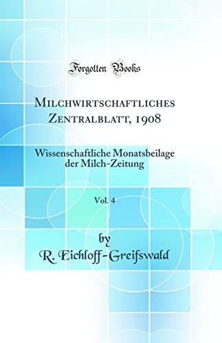 Beispielbild fr Milchwirtschaftliches Zentralblatt, 1908, Vol. 4 : Wissenschaftliche Monatsbeilage der Milch-Zeitung (Classic Reprint) zum Verkauf von Buchpark