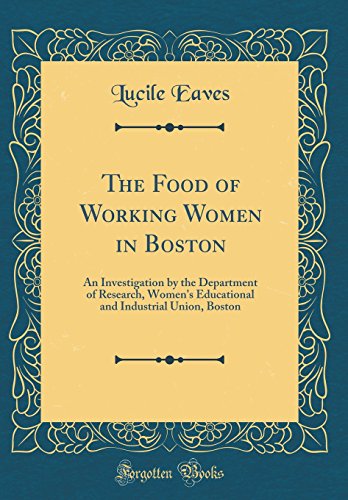 Imagen de archivo de The Food of Working Women in Boston An Investigation by the Department of Research, Women's Educational and Industrial Union, Boston Classic Reprint a la venta por PBShop.store US