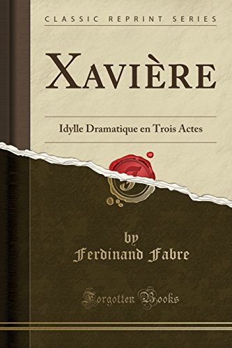 Imagen de archivo de Xavire Idylle Dramatique en Trois Actes Classic Reprint a la venta por PBShop.store US