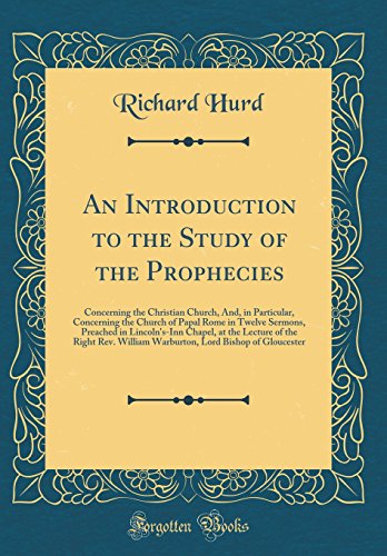 Stock image for An Introduction to the Study of the Prophecies: Concerning the Christian Church, And, in Particular, Concerning the Church of Papal Rome in Twelve Sermons, Preached in Lincoln's-Inn Chapel, at the Lecture of the Right Rev. William Warburton, Lord Bishop o for sale by PBShop.store US